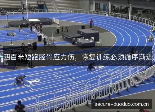 四百米短跑胫骨应力伤,恢复训练必须循序渐进 四百米短跑胫骨应力伤,恢复训练必须循序渐进